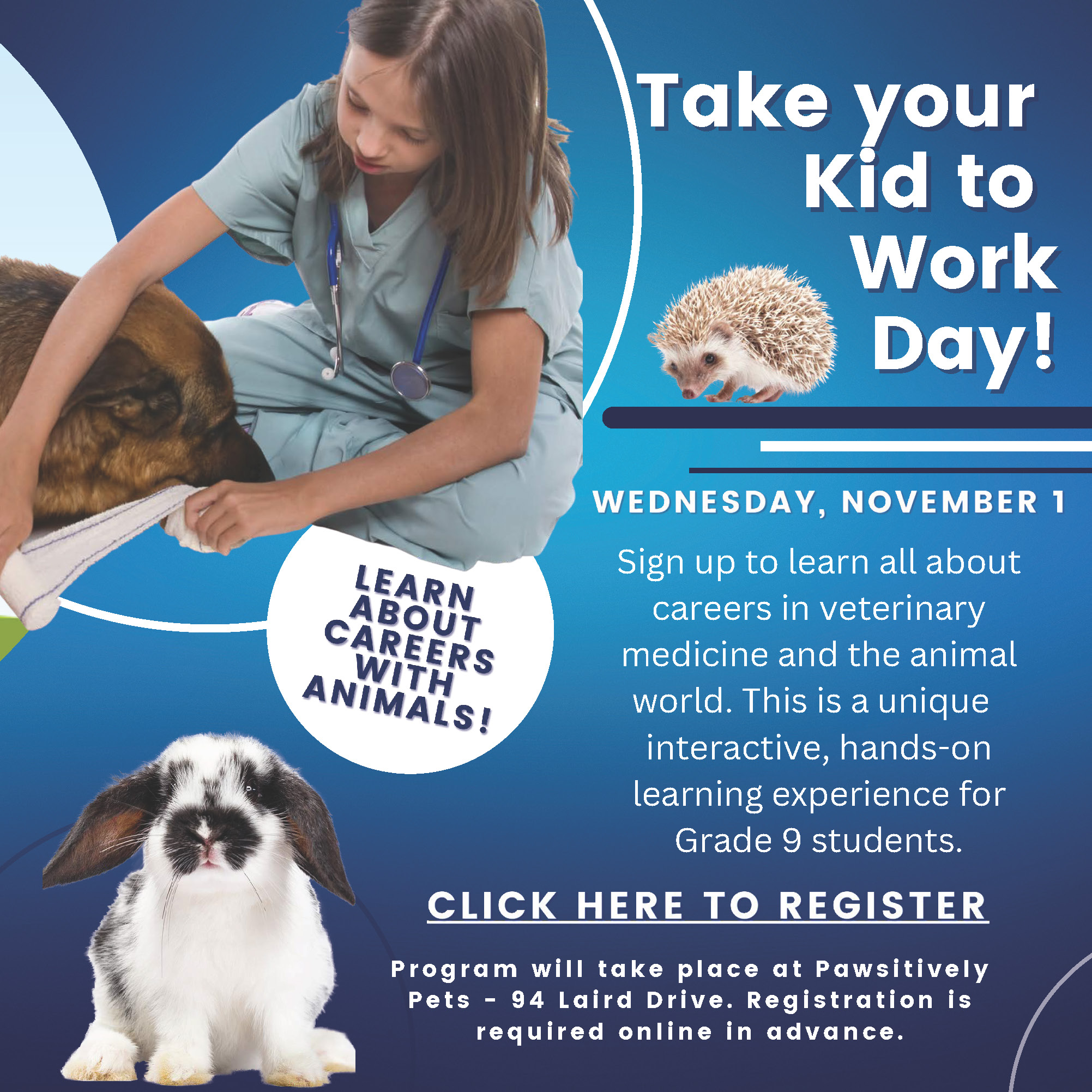 Take your Kid to Work Day! Wednesday, November 1 - Sign up to learn all about careers in veterinary medicine and the animal world. This is a unique interactive, hands-on learning experience for Grade 9 students. Click to Register. Program will take place at Pawsitively Pets - 94 Laird Drive. Registration is required online in advance.